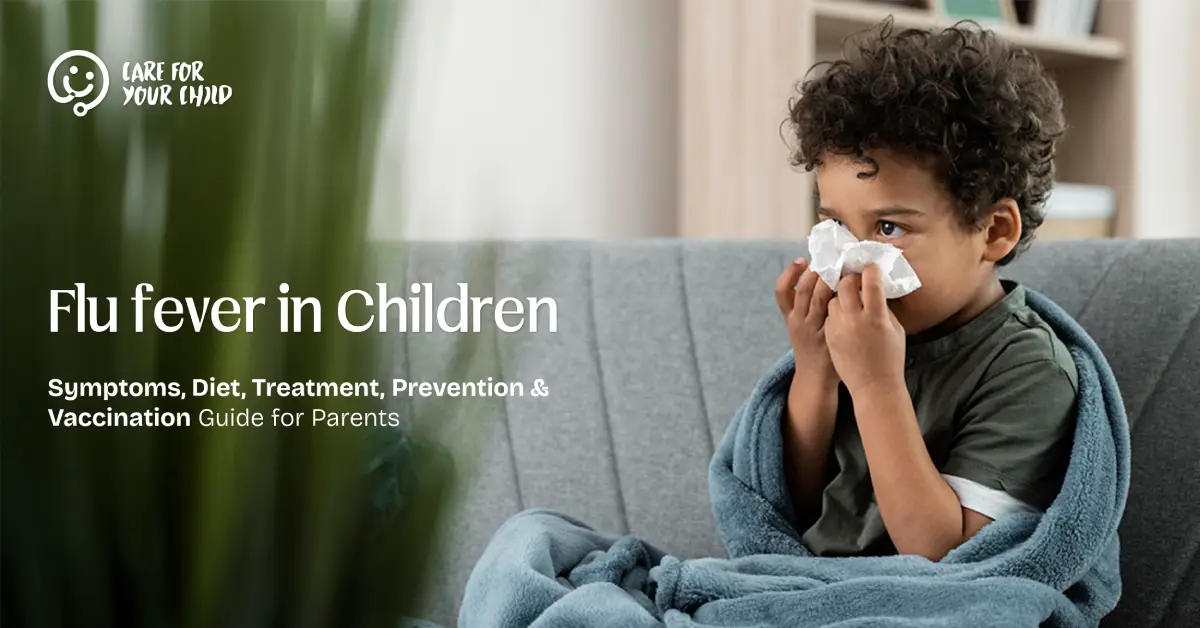 Flu Fever in Children: Symptoms, Diet, Treatment, Prevention & Vaccination Guide for Parents