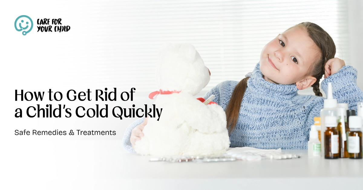 How to Get Rid of a Child’s Cold Quickly: Safe Remedies & Treatments