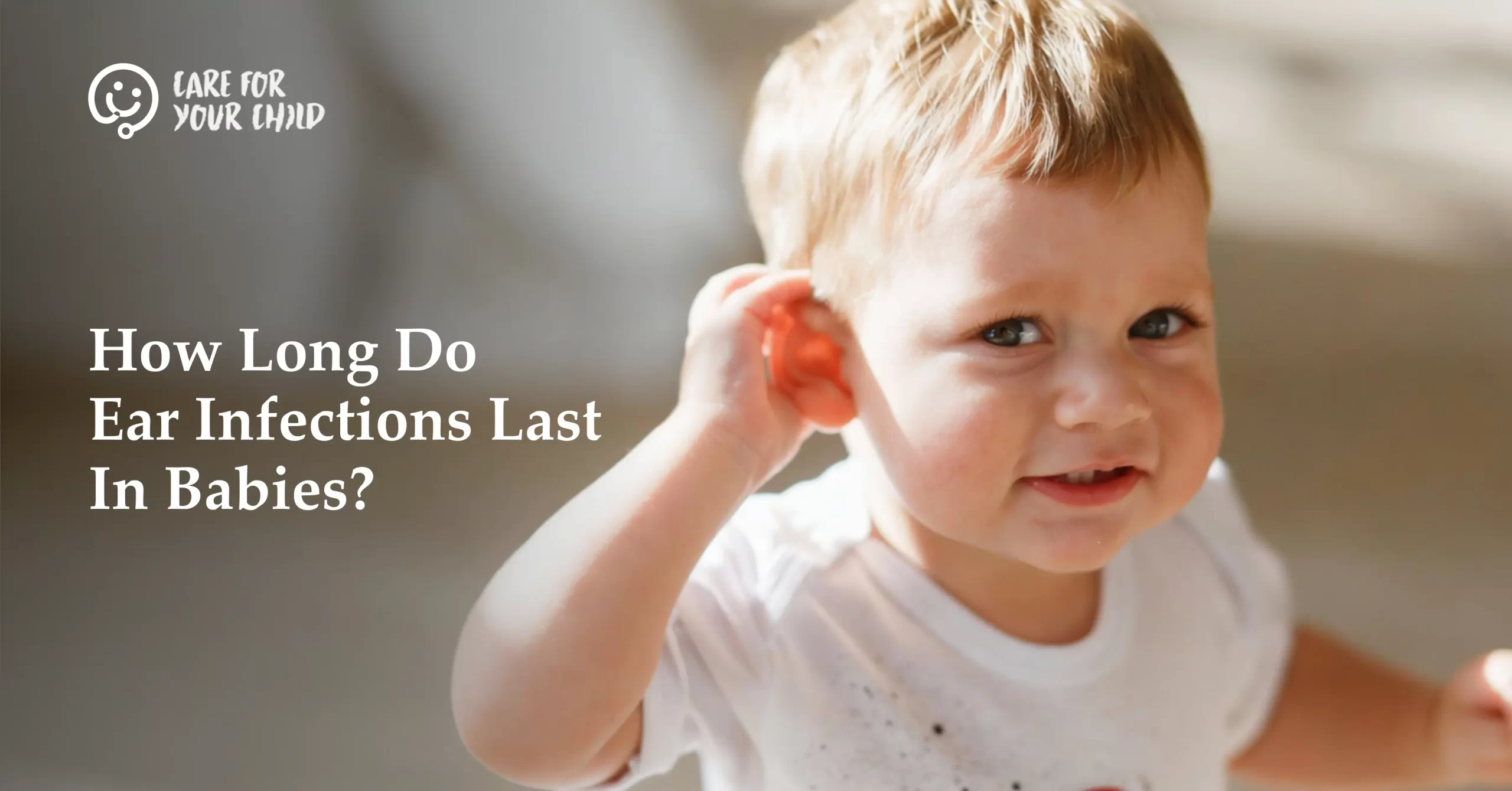 How Long Do Ear Infections Last in Babies? A Complete Parent’s Guide 